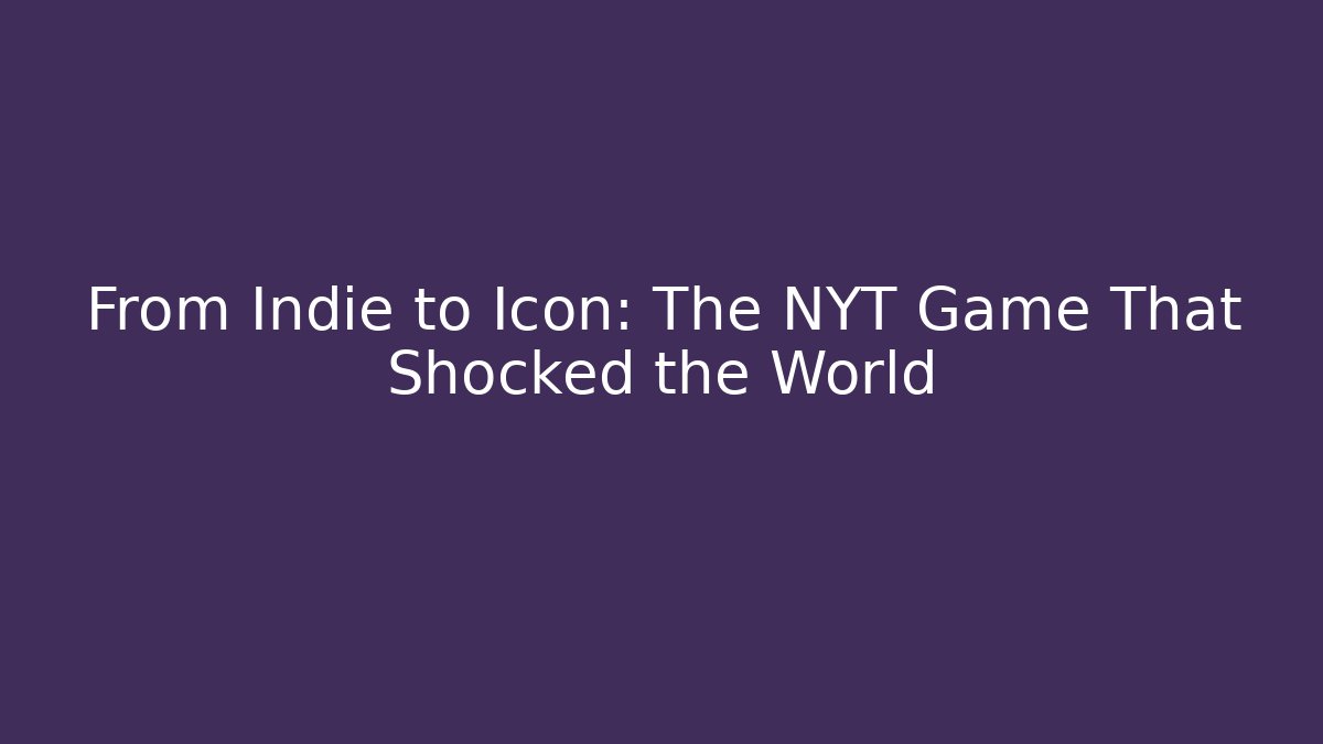 From Indie to Icon: The NYT Game That Shocked the World
