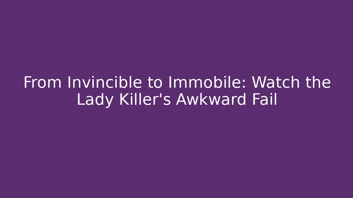 From Invincible to Immobile: Watch the Lady Killer's Awkward Fail