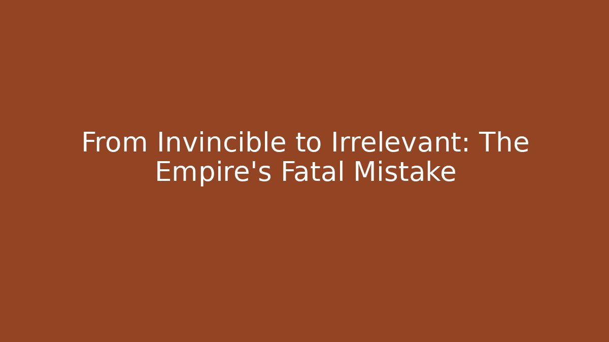 From Invincible to Irrelevant: The Empire’s Fatal Mistake