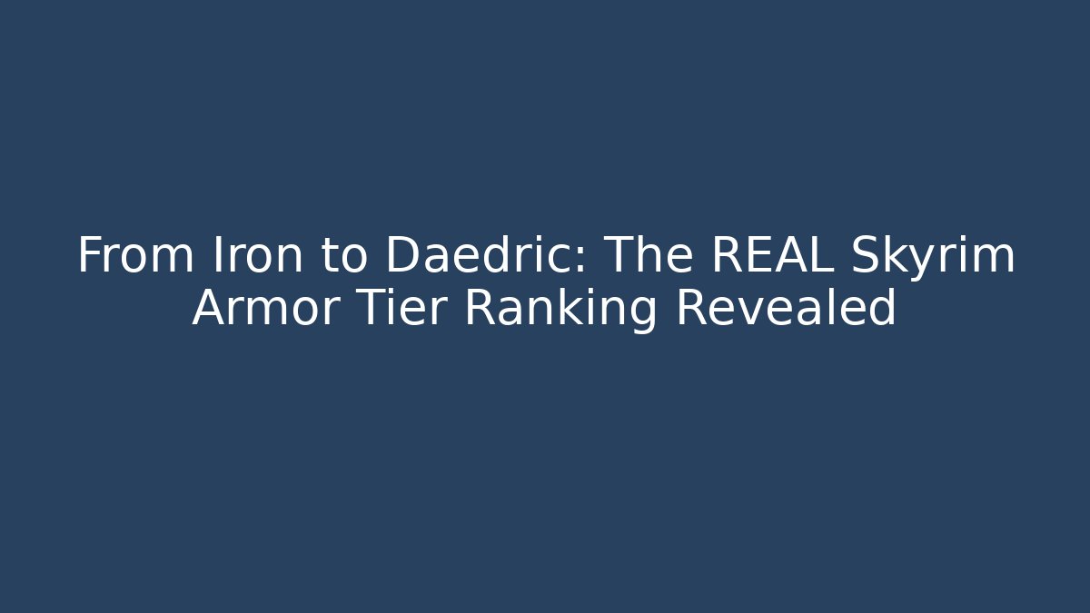 From Iron to Daedric: The REAL Skyrim Armor Tier Ranking Revealed