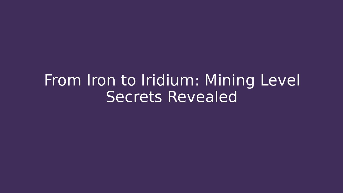 From Iron to Iridium: Mining Level Secrets Revealed