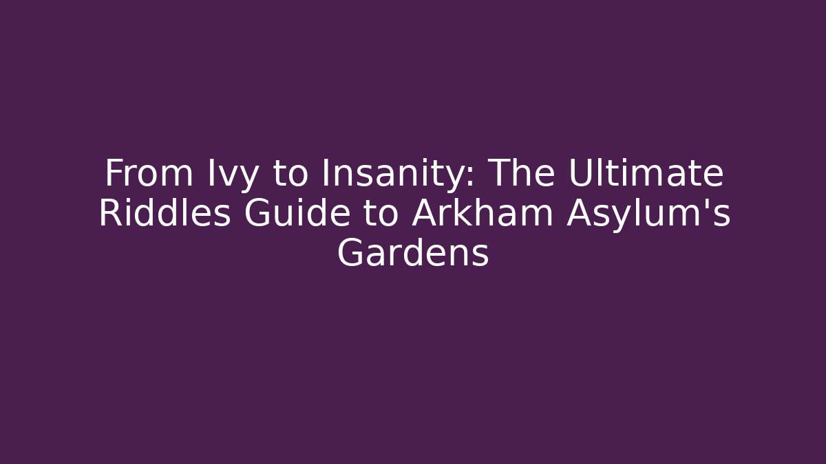 From Ivy to Insanity: The Ultimate Riddles Guide to Arkham Asylum's Gardens