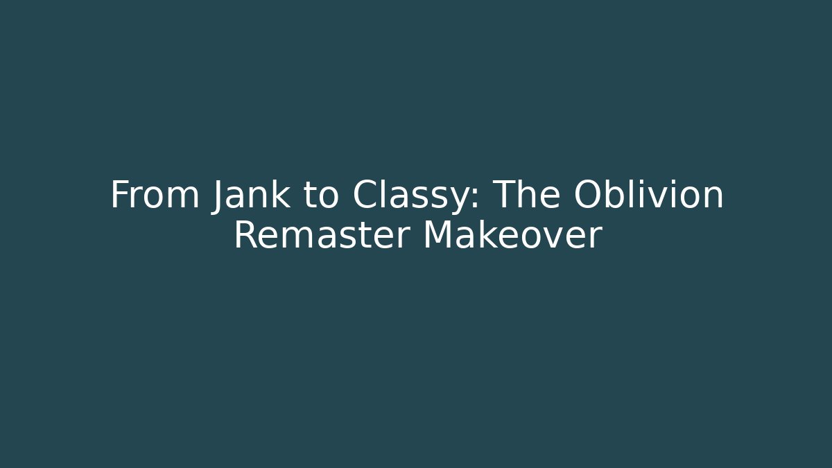From Jank to Classy: The Oblivion Remaster Makeover