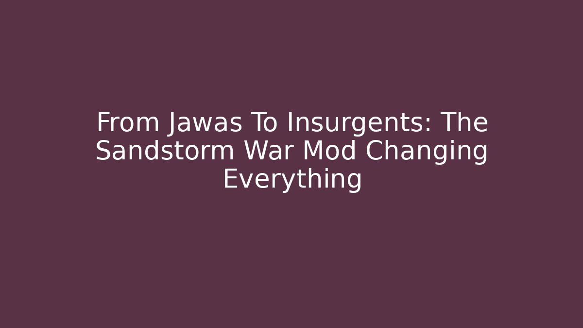 From Jawas To Insurgents: The Sandstorm War Mod Changing Everything