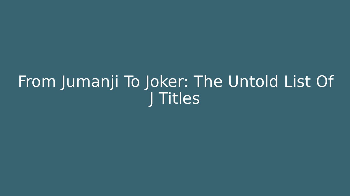 From Jumanji To Joker: The Untold List Of J Titles