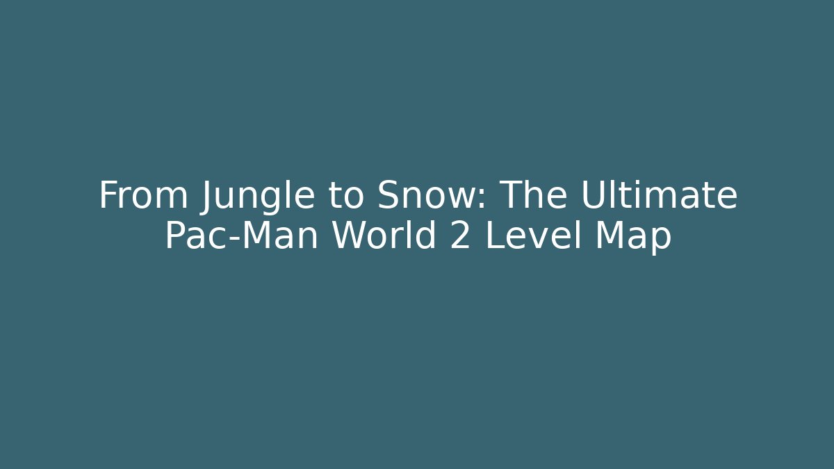 From Jungle to Snow: The Ultimate Pac-Man World 2 Level Map