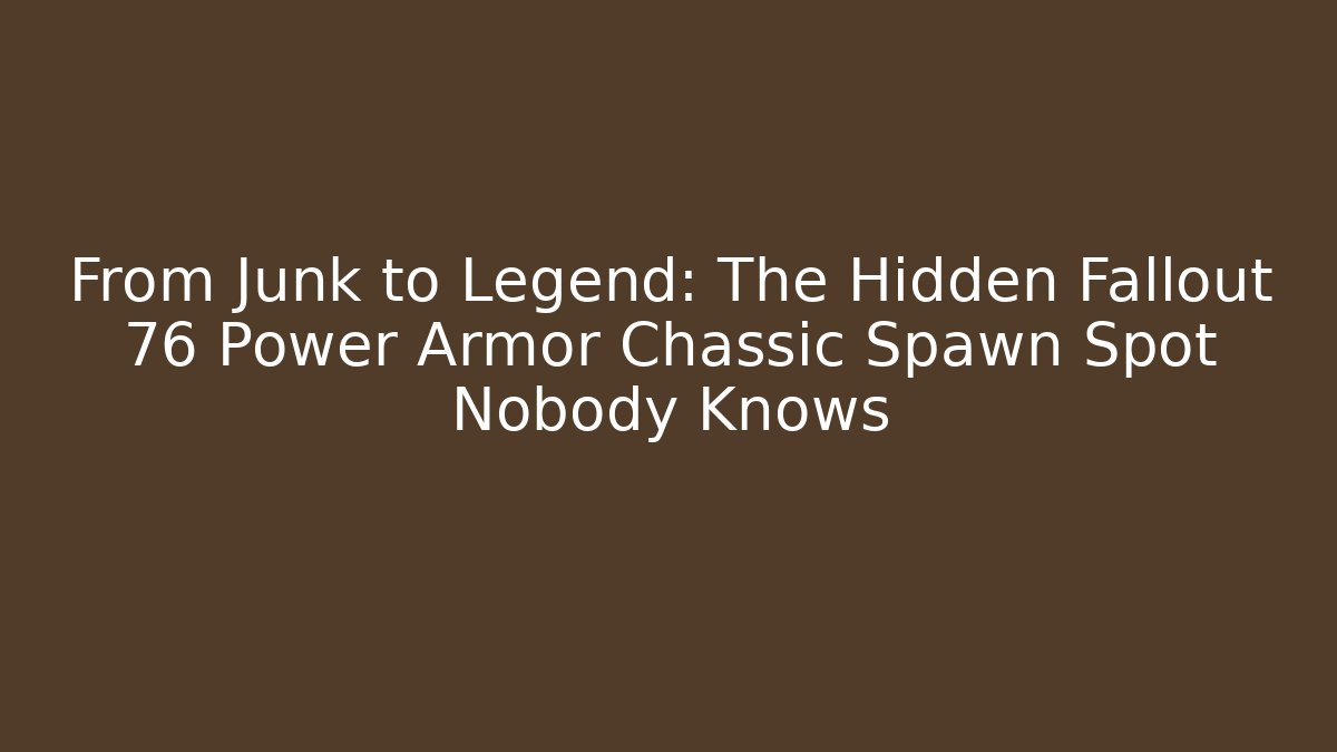 From Junk to Legend: The Hidden Fallout 76 Power Armor Chassic Spawn Spot Nobody Knows