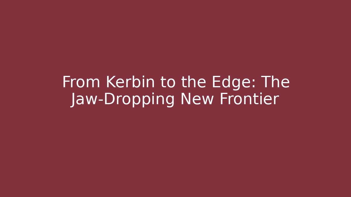 From Kerbin to the Edge: The Jaw-Dropping New Frontier