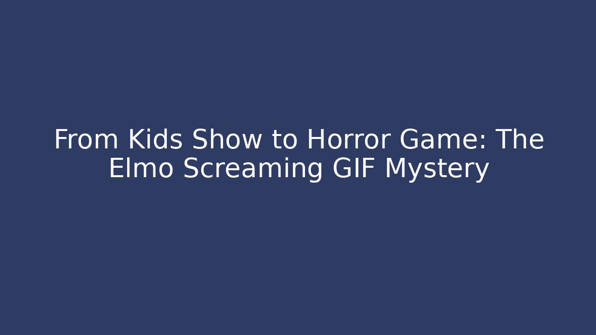 From Kids Show to Horror Game: The Elmo Screaming GIF Mystery