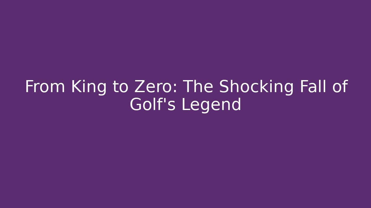 From King to Zero: The Shocking Fall of Golf's Legend