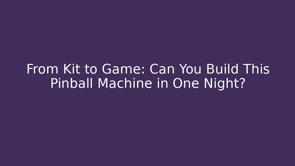From Kit to Game: Can You Build This Pinball Machine in One Night?