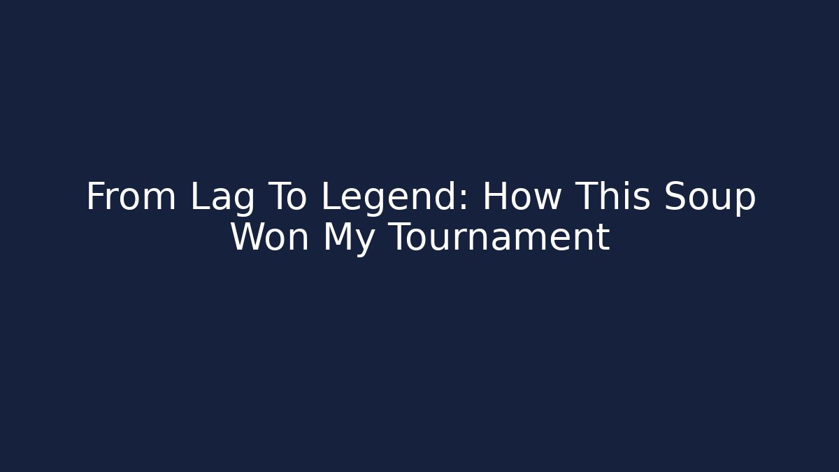 From Lag To Legend: How This Soup Won My Tournament