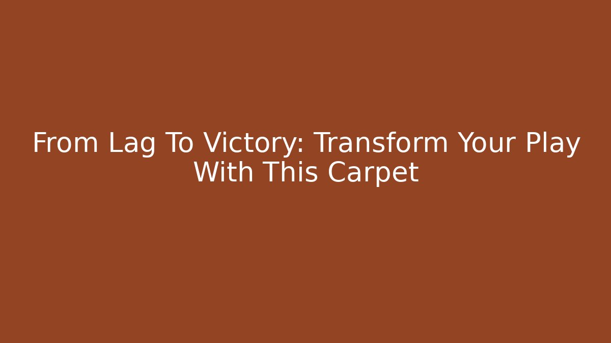 From Lag To Victory: Transform Your Play With This Carpet
