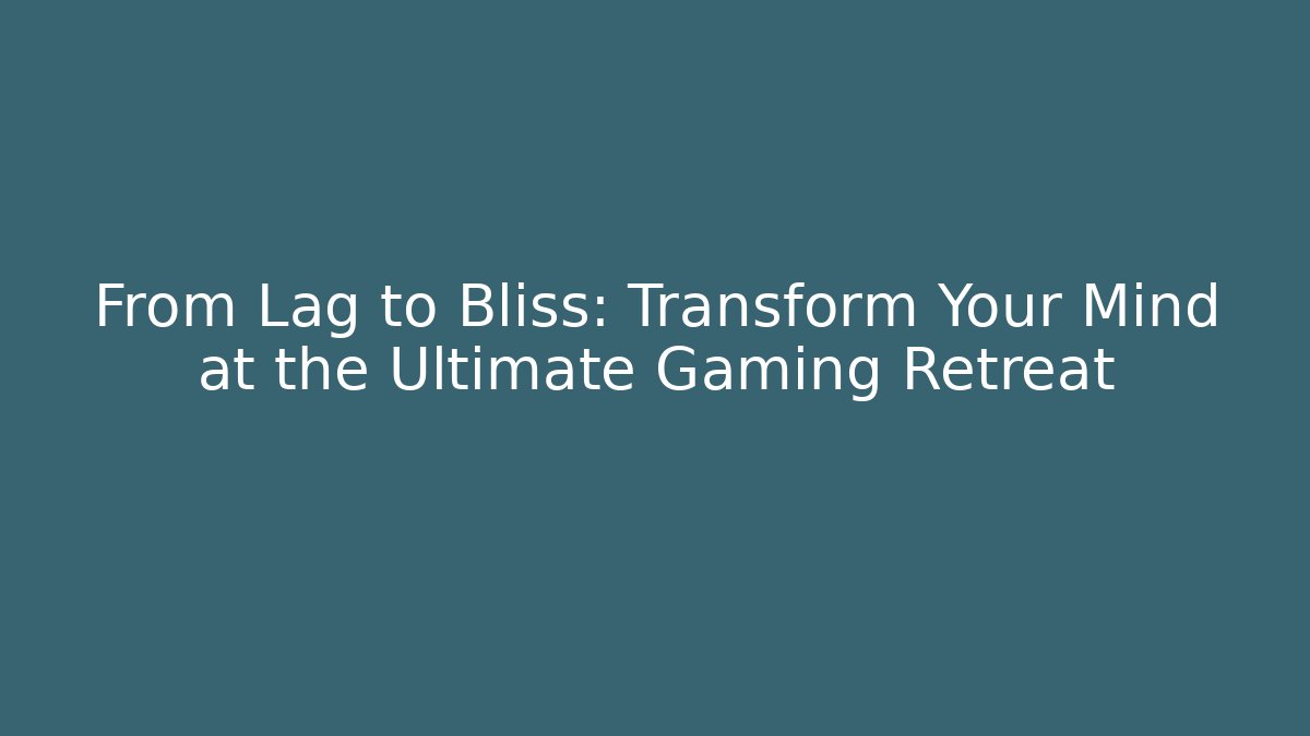 From Lag to Bliss: Transform Your Mind at the Ultimate Gaming Retreat