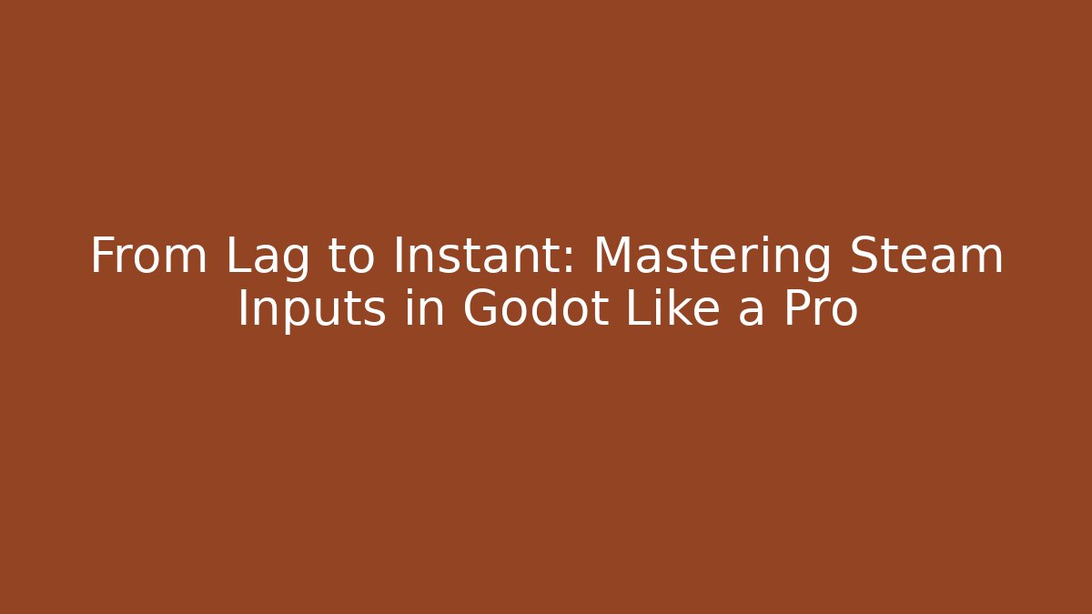 From Lag to Instant: Mastering Steam Inputs in Godot Like a Pro