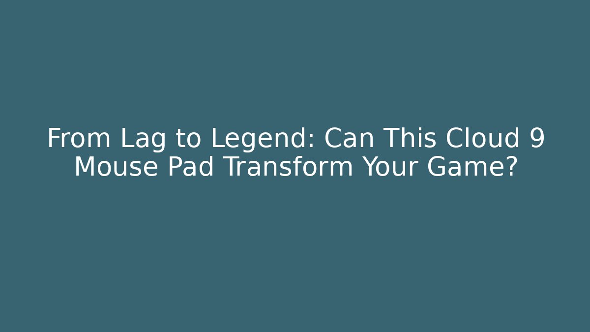 From Lag to Legend: Can This Cloud 9 Mouse Pad Transform Your Game?