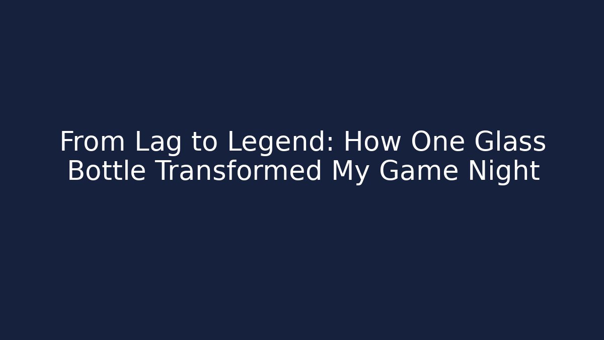 From Lag to Legend: How One Glass Bottle Transformed My Game Night