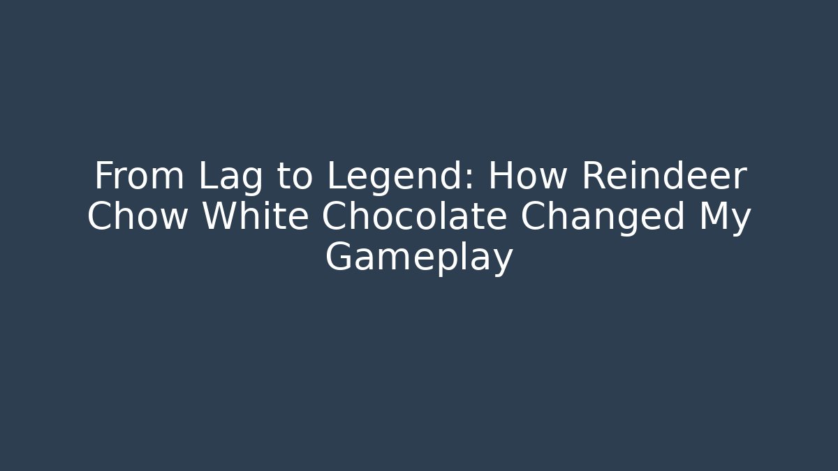 From Lag to Legend: How Reindeer Chow White Chocolate Changed My Gameplay