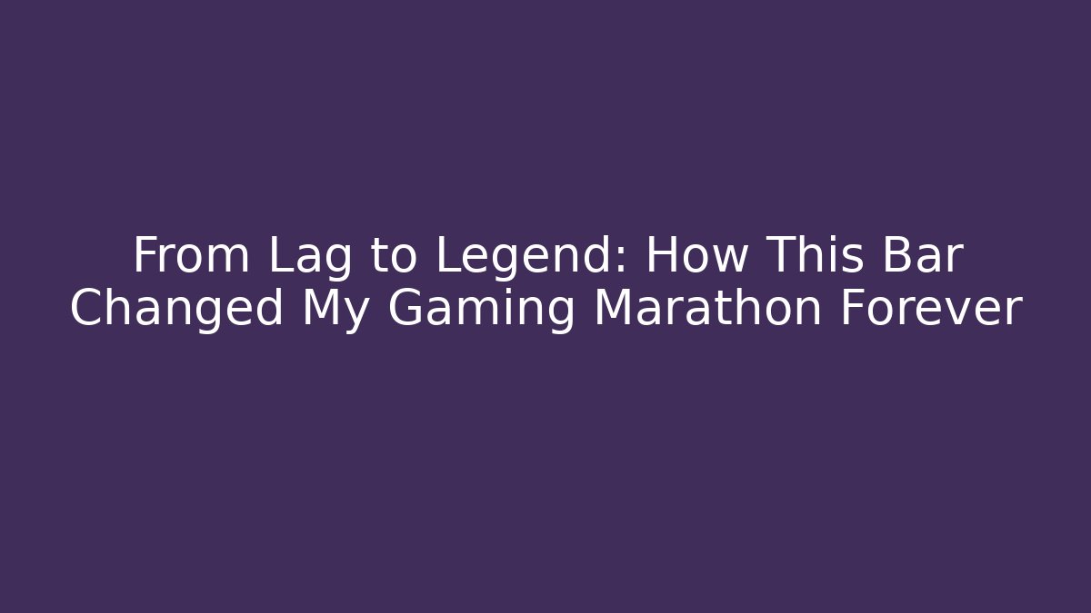 From Lag to Legend: How This Bar Changed My Gaming Marathon Forever