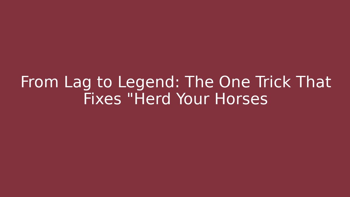 From Lag to Legend: The One Trick That Fixes "Herd Your Horses