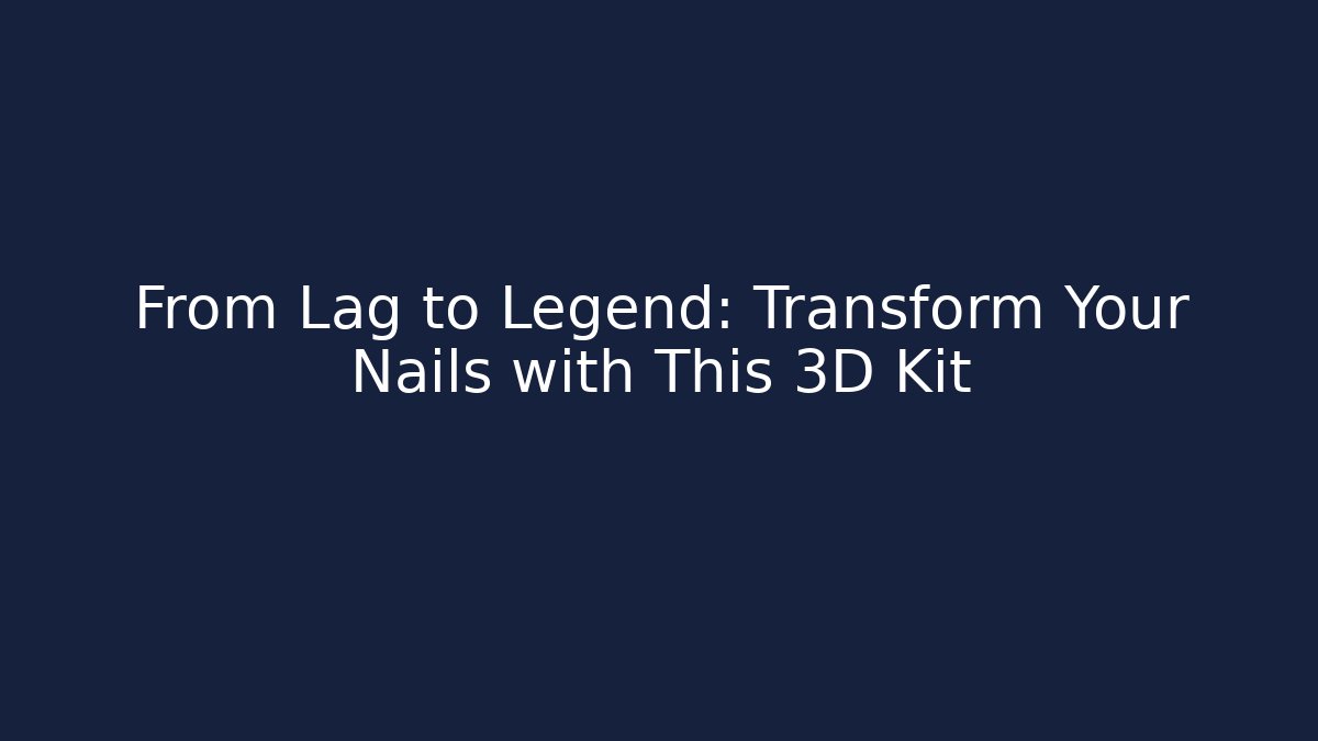 From Lag to Legend: Transform Your Nails with This 3D Kit