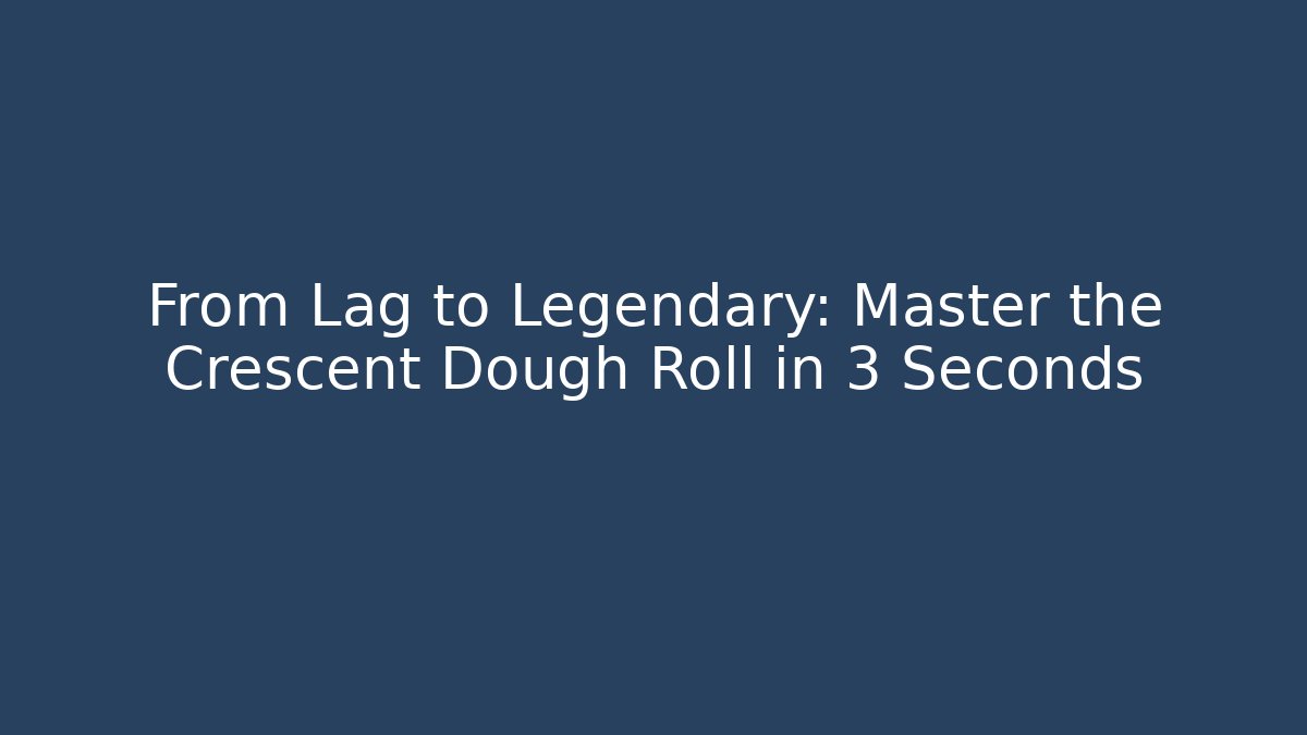 From Lag to Legendary: Master the Crescent Dough Roll in 3 Seconds