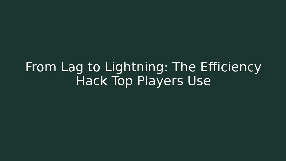 From Lag to Lightning: The Efficiency Hack Top Players Use