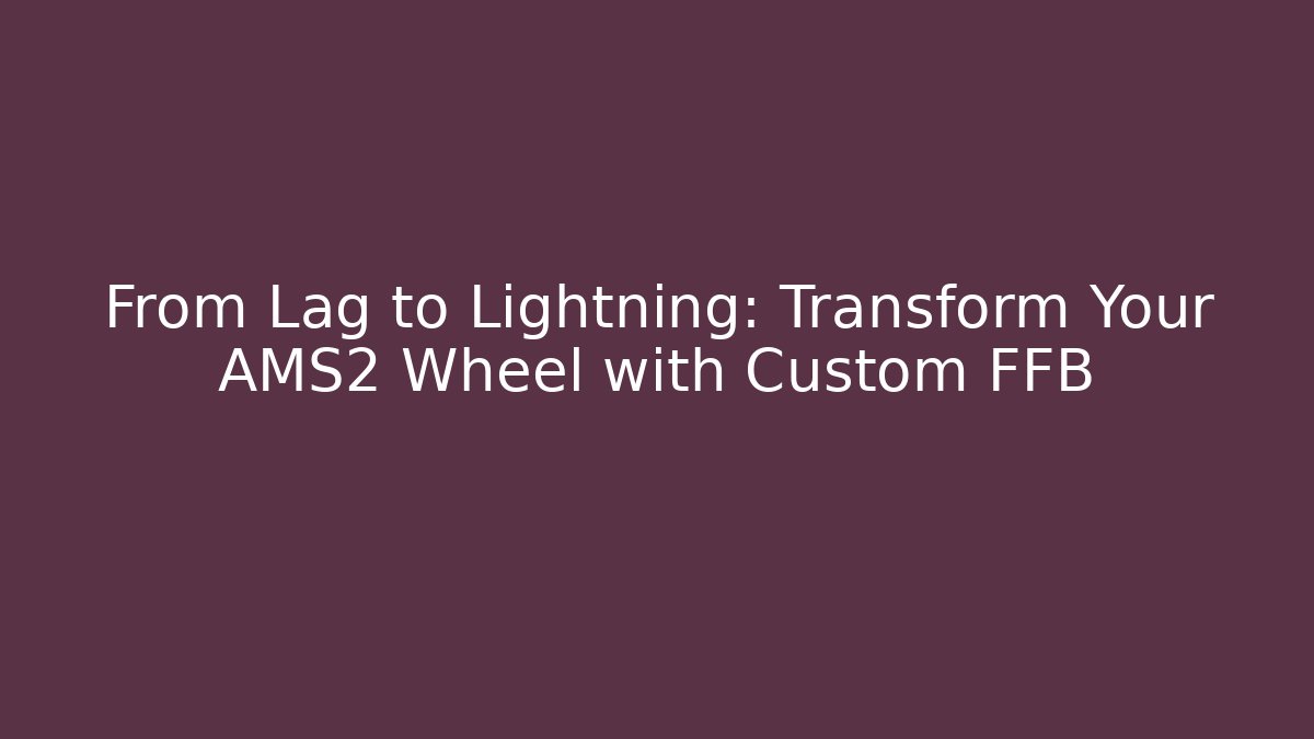 From Lag to Lightning: Transform Your AMS2 Wheel with Custom FFB - Critter Realm