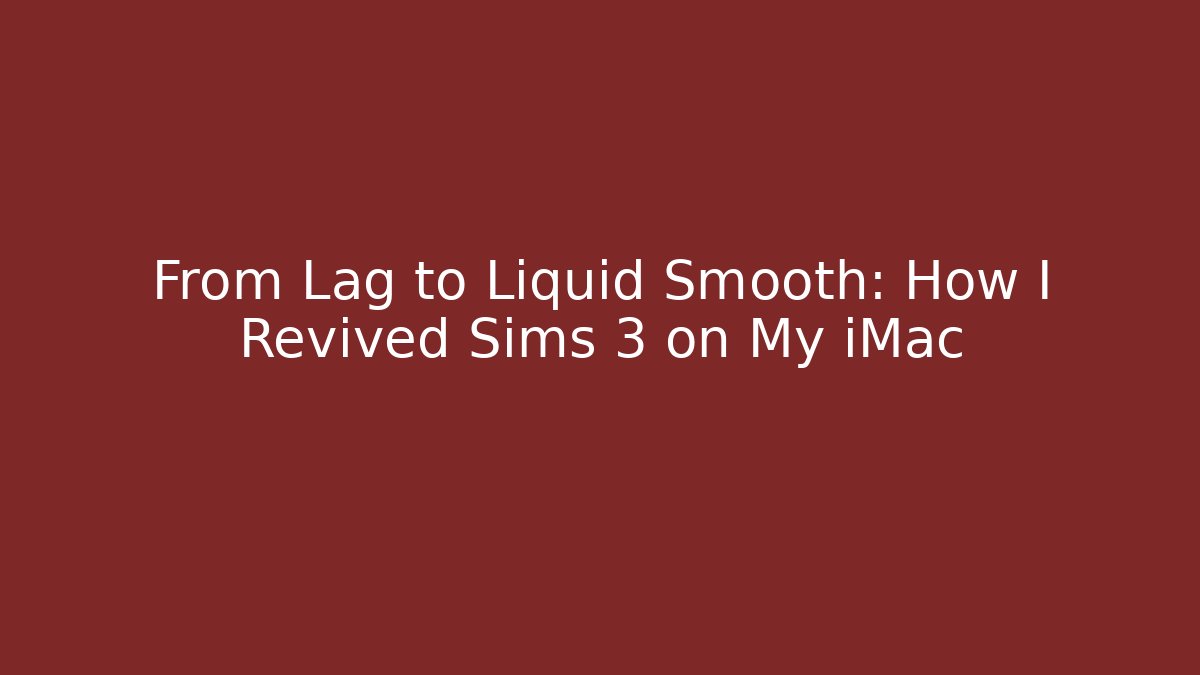 From Lag to Liquid Smooth: How I Revived Sims 3 on My iMac - Critter Realm
