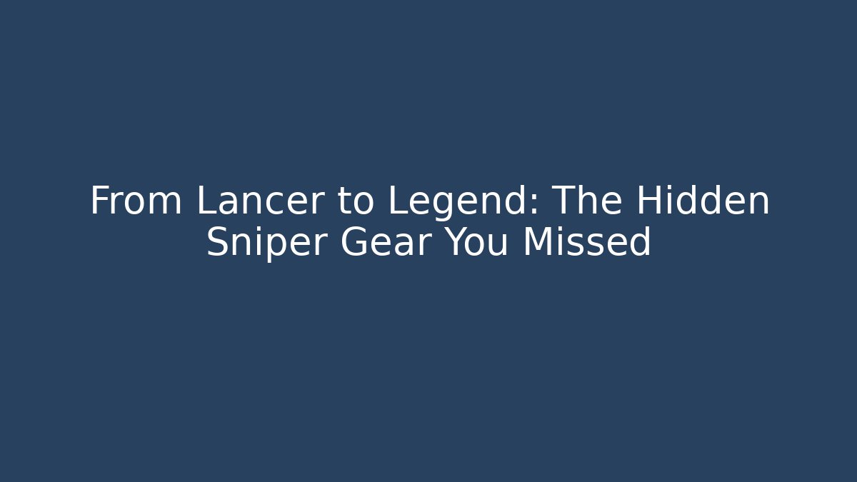From Lancer to Legend: The Hidden Sniper Gear You Missed