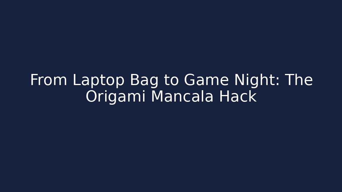 From Laptop Bag to Game Night: The Origami Mancala Hack - Critter Realm