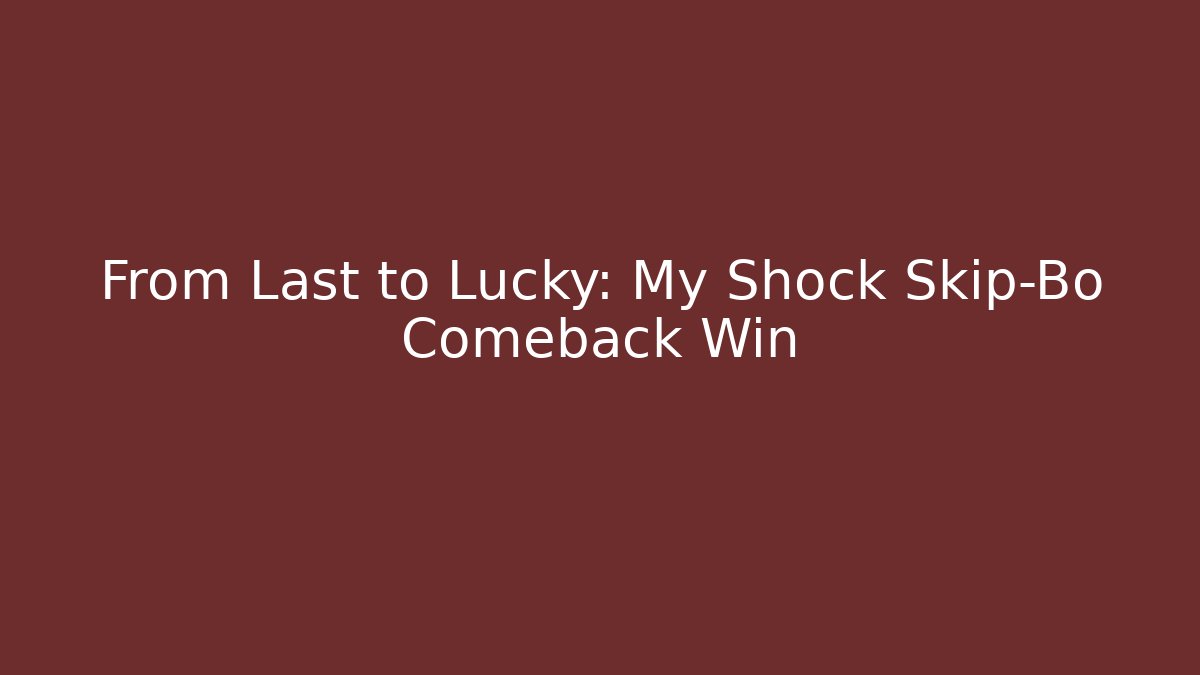From Last to Lucky: My Shock Skip-Bo Comeback Win - Critter Realm