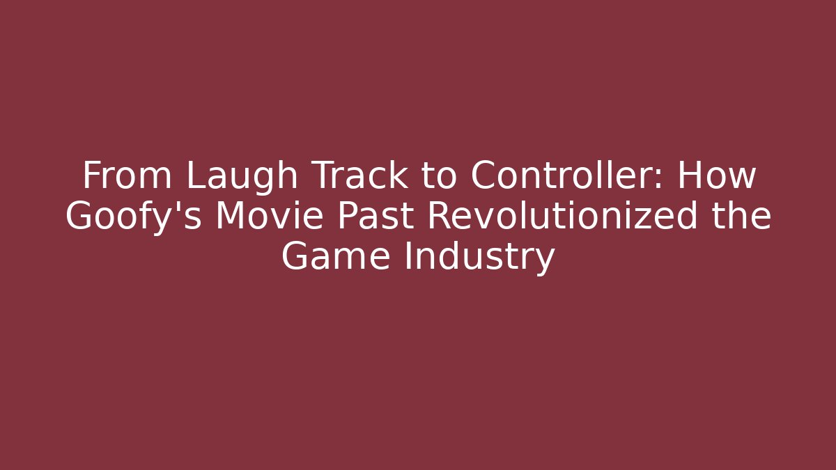From Laugh Track to Controller: How Goofy's Movie Past Revolutionized the Game Industry