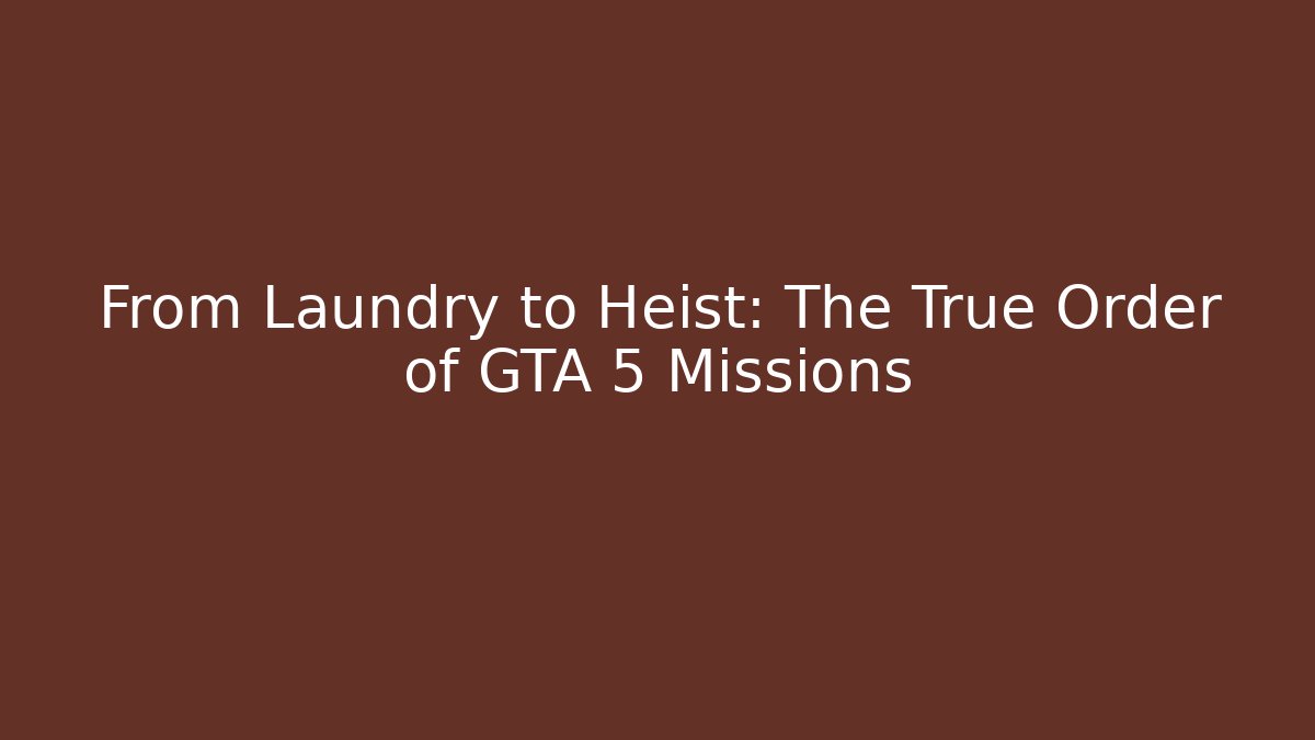 From Laundry to Heist: The True Order of GTA 5 Missions