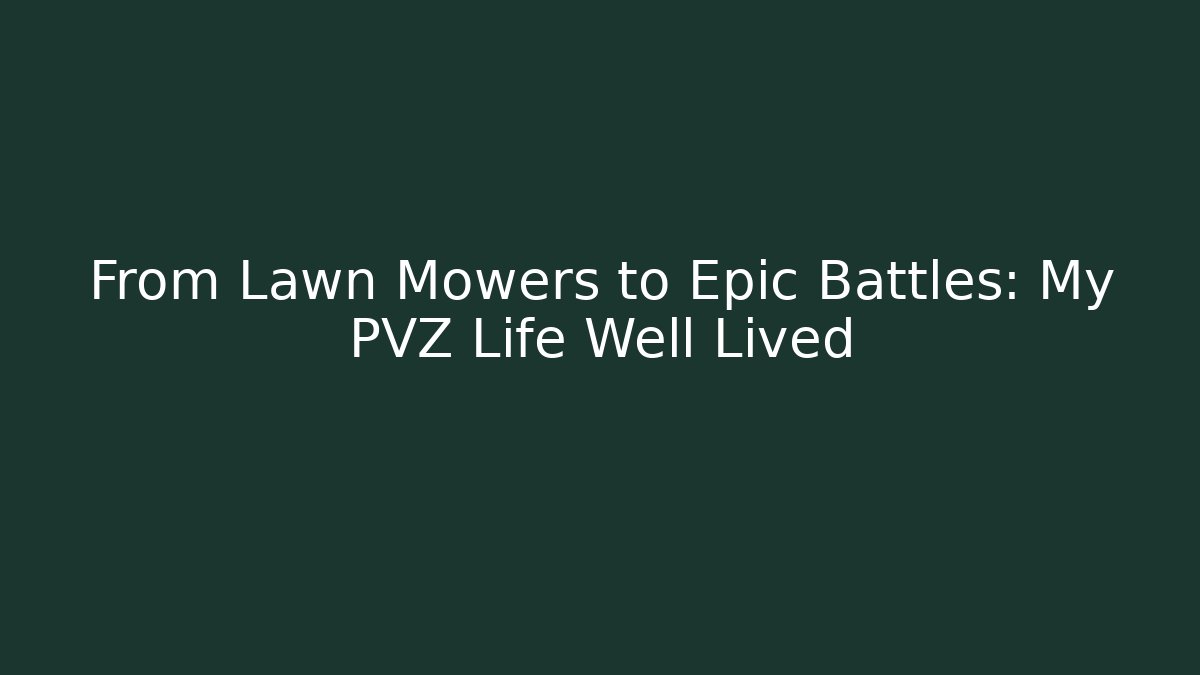 From Lawn Mowers to Epic Battles: My PVZ Life Well Lived