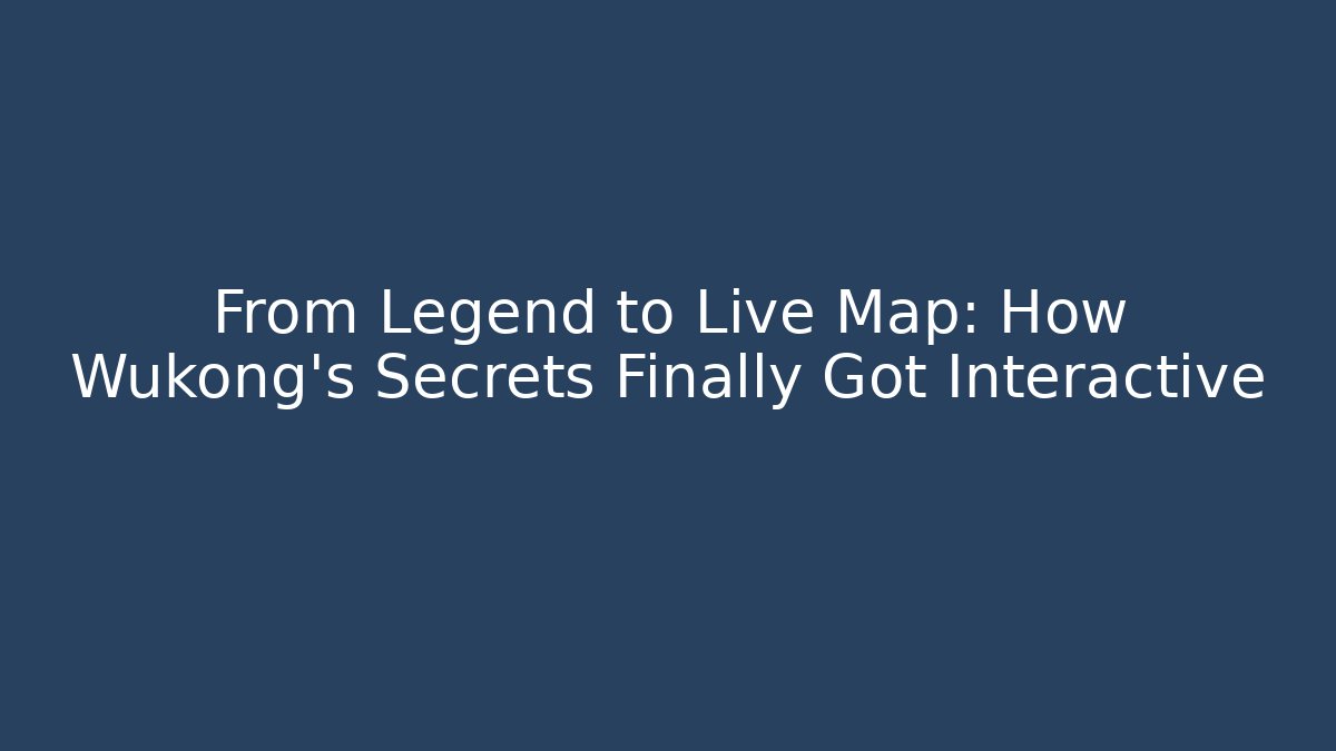 From Legend to Live Map: How Wukong's Secrets Finally Got Interactive