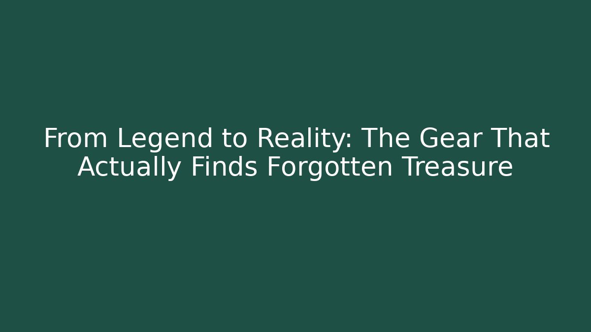 From Legend to Reality: The Gear That Actually Finds Forgotten Treasure