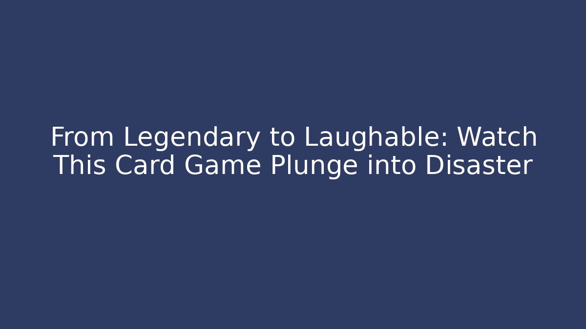 From Legendary to Laughable: Watch This Card Game Plunge into Disaster