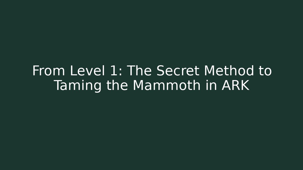 From Level 1: The Secret Method to Taming the Mammoth in ARK