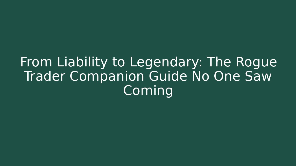 From Liability to Legendary: The Rogue Trader Companion Guide No One Saw Coming