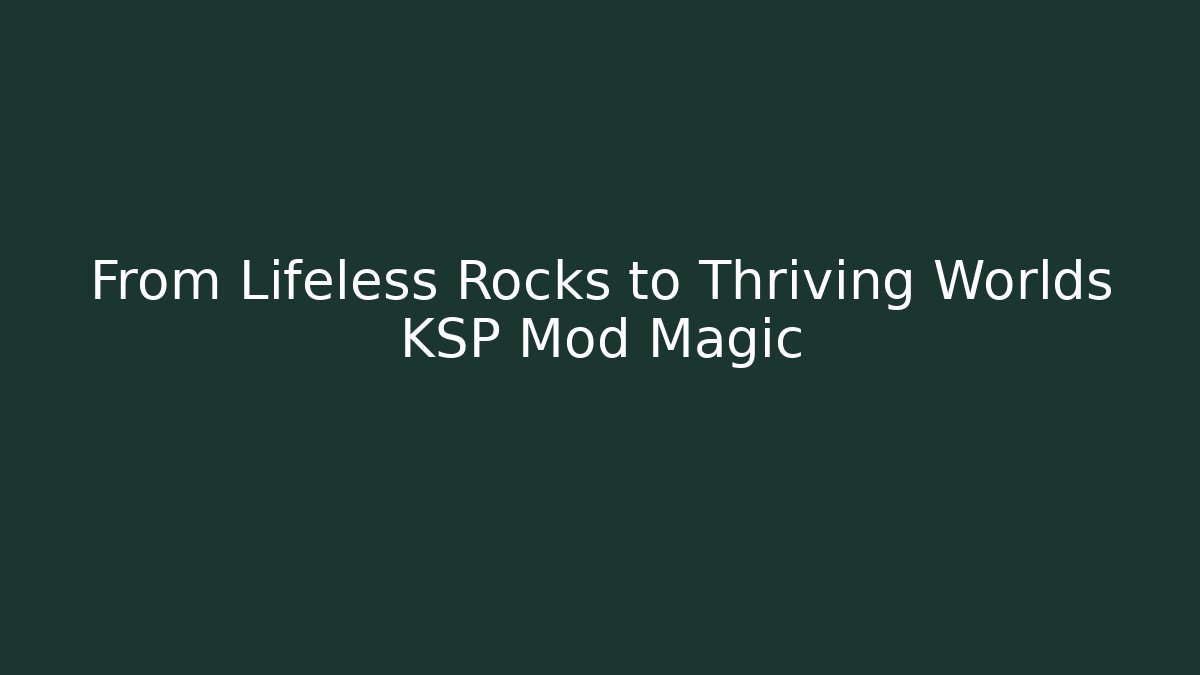 From Lifeless Rocks to Thriving Worlds KSP Mod Magic