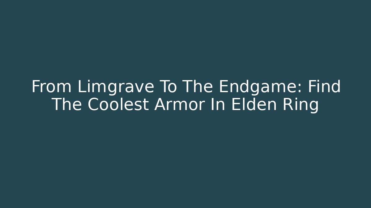 From Limgrave To The Endgame: Find The Coolest Armor In Elden Ring