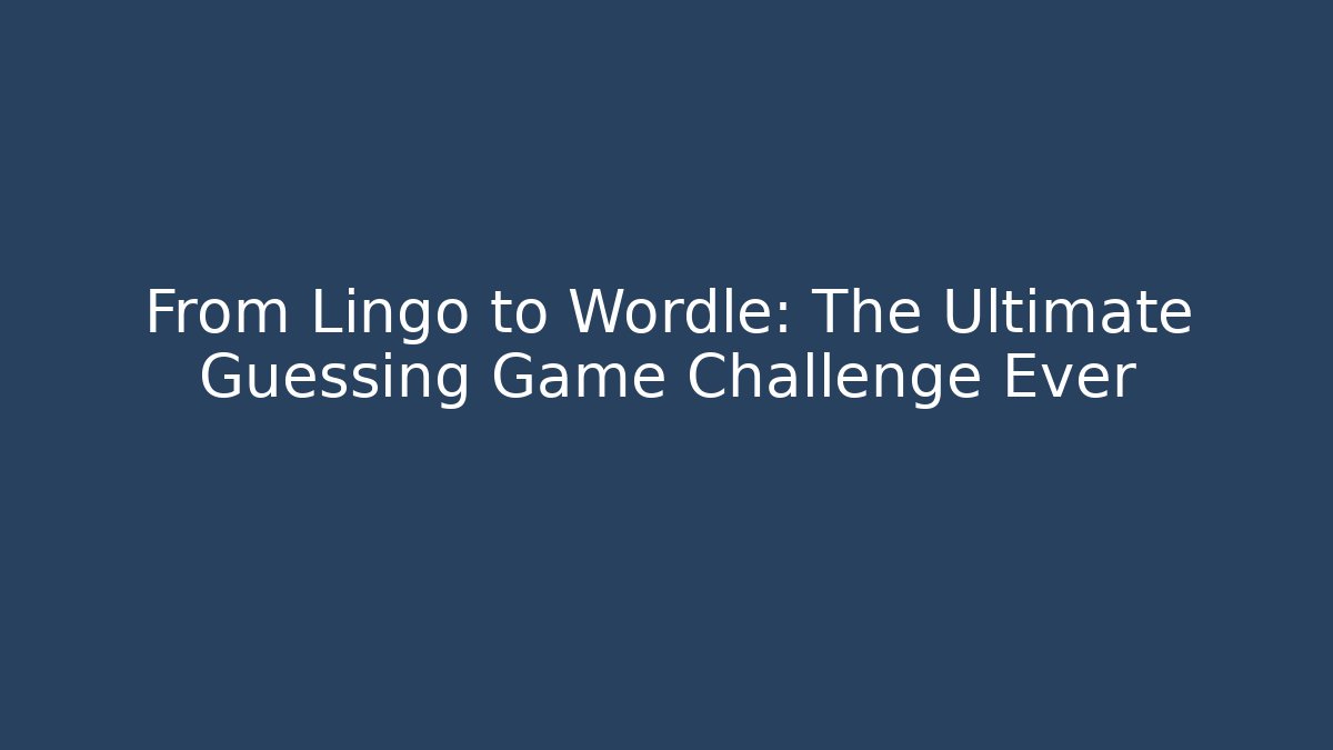 From Lingo to Wordle: The Ultimate Guessing Game Challenge Ever
