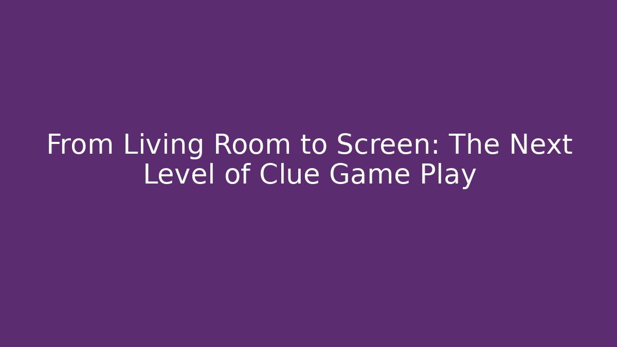 From Living Room to Screen: The Next Level of Clue Game Play - Critter Realm