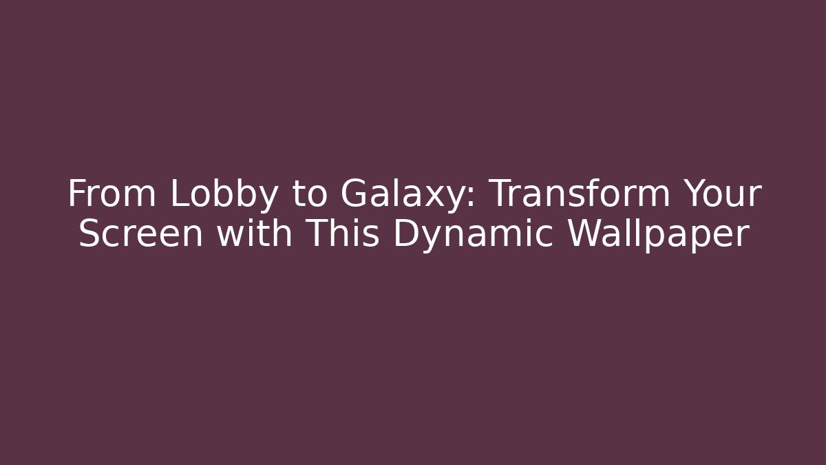 From Lobby to Galaxy: Transform Your Screen with This Dynamic Wallpaper
