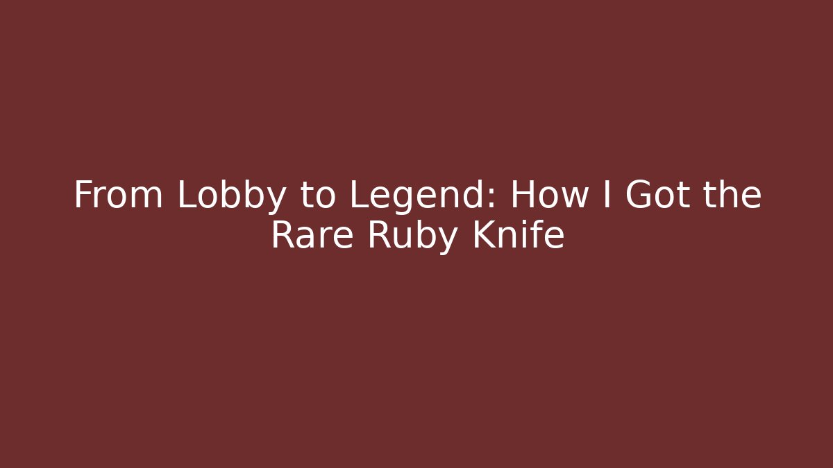 From Lobby to Legend: How I Got the Rare Ruby Knife
