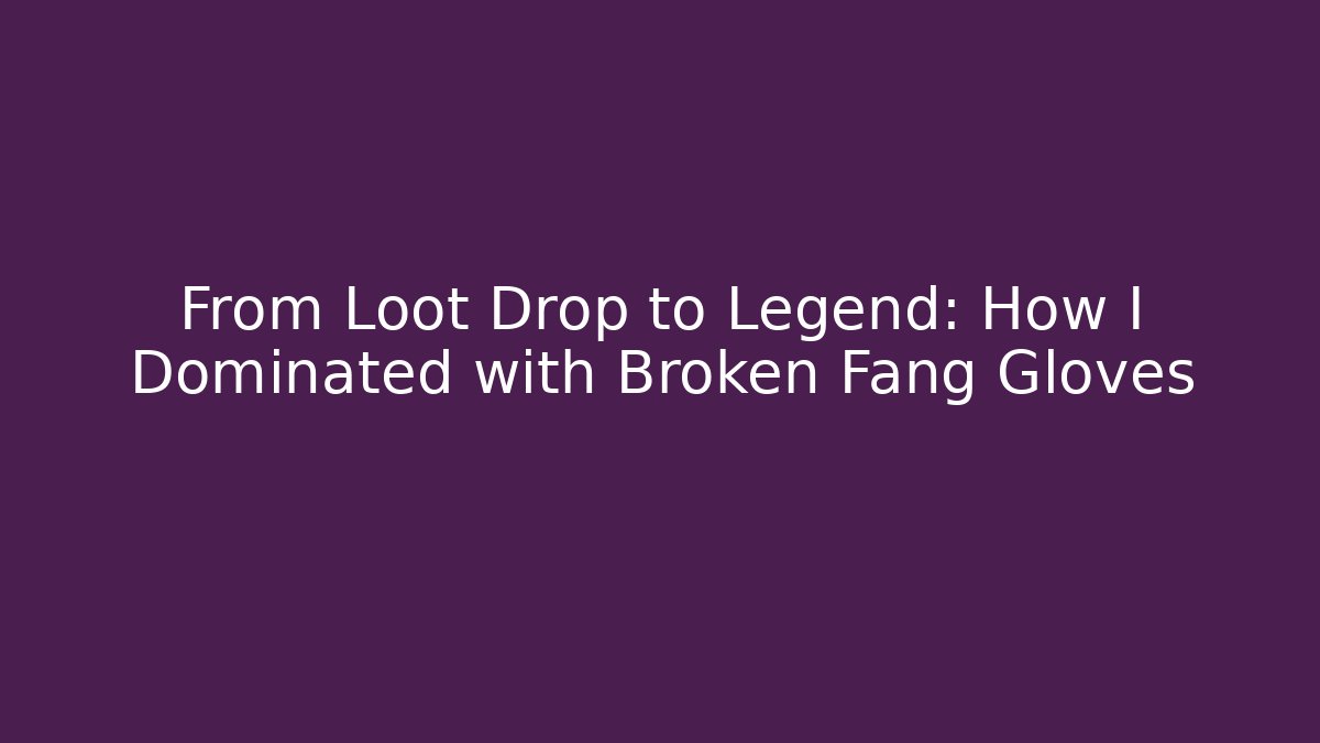 From Loot Drop to Legend: How I Dominated with Broken Fang Gloves