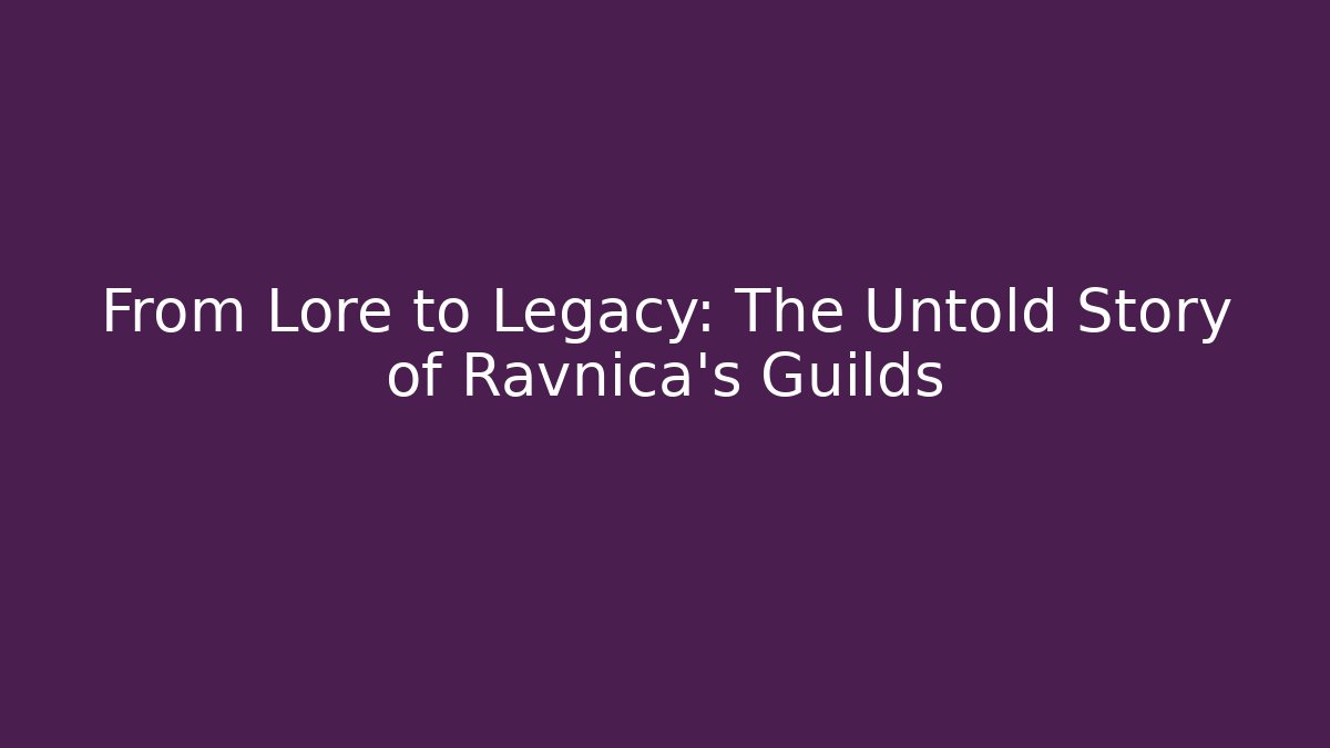 From Lore to Legacy: The Untold Story of Ravnica’s Guilds