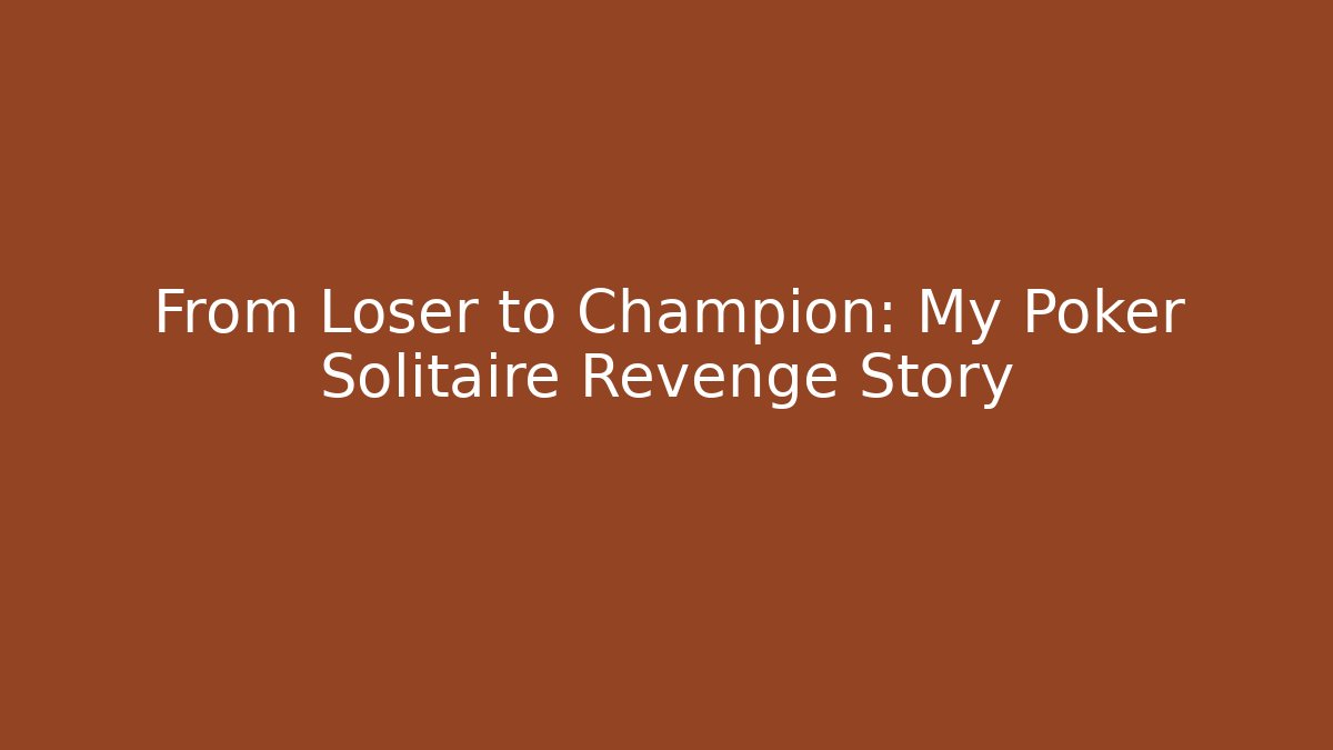 From Loser to Champion: My Poker Solitaire Revenge Story