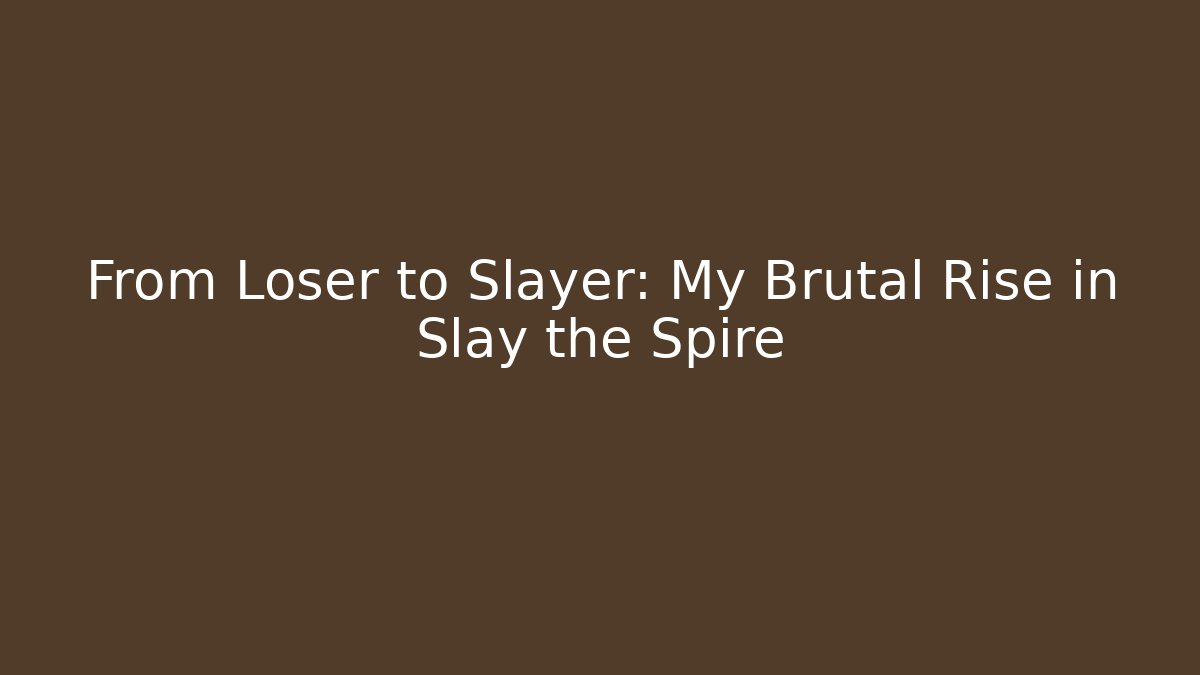 From Loser to Slayer: My Brutal Rise in Slay the Spire